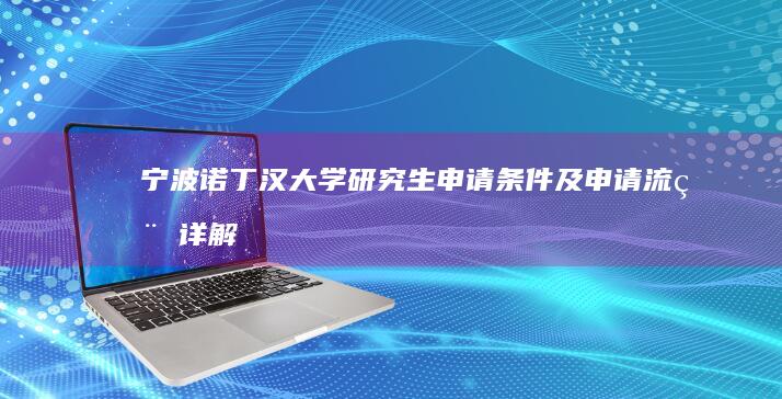 宁波诺丁汉大学研究生申请条件及申请流程详解